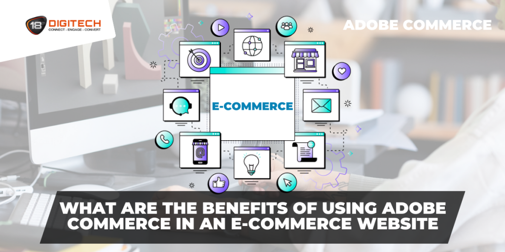 Benefits of Using Adobe Commerce for Ecommerce site - 18th Digitech